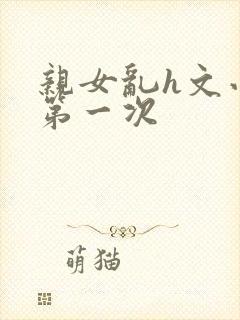 亲女乱h文小兰第一次