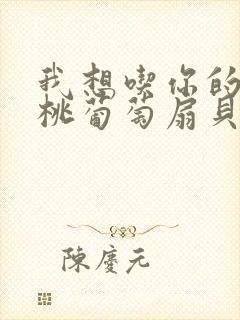 我想吃你的水蜜桃葡萄扇贝