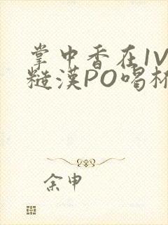 掌中香在1V1糙汉PO喝杯奶茶