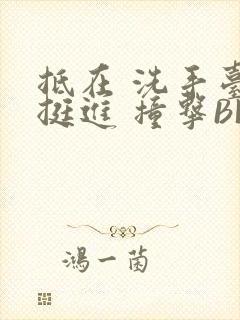 抵在 洗手台 挺进 撞击BL