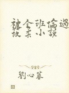 被全班伦过的高筱柔小说