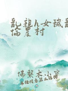 乱亲h女秽乱常伦农村