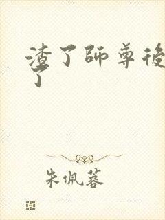 渣了师尊后我跑了