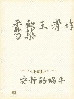 香软玉滑作者林芍药