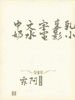 中文字幕乳授乳奶水电影小说