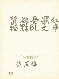 禁欲受湿红喘息轻点BL文库