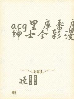 acg里库番库绅士全彩漫画