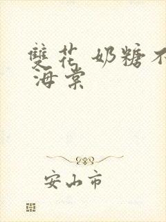 双花 奶糖不甜 海棠