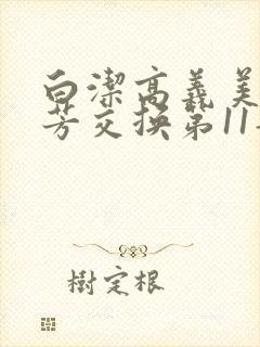 白洁高义美红美芳交换第11部分