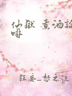 仙狱 煮酒论咖啡