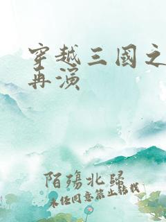 穿越三国之三国再演