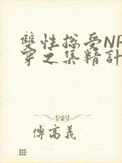 双性总受NP快穿之集精计划