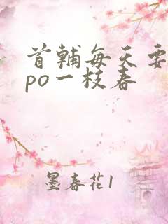 首辅每天要不够po一枝春