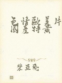 色情欧美片午夜国产特黄