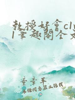 教授好会c1v1笔趣阁全文免费阅读下载