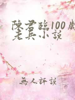 陈君临100岁老兵小说