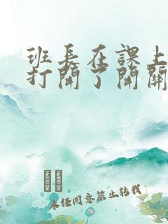 班长在课上突然打开了开关