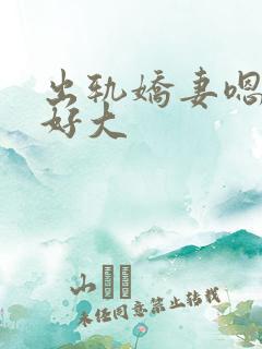 出轨娇妻嗯嗯奶好大