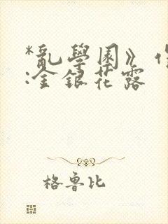 *乱学园》作者:金银花露
