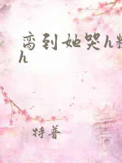 脔到她哭h粗话h