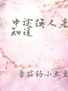 中途换人老婆不知道