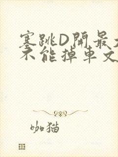 塞跳D开最大挡不能掉车文