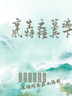 重生之草遍火凤凰特种兵下载