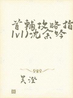 首辅攻略指南(1v1)沈余吟