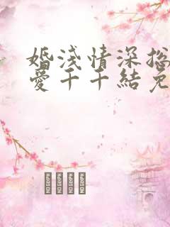 婚浅情深总裁追爱千千结免费阅读
