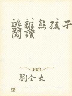 逃离熊孩子全文阅读