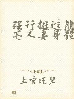 强行挺进朋友漂亮人妻身体