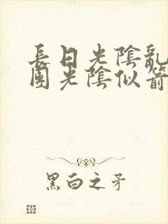 长日光阴乱作一团光阴似箭无弹窗