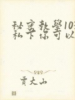 秘密教学103私下你可以随意