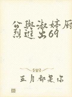 公与淑婷厨房猛烈进出69