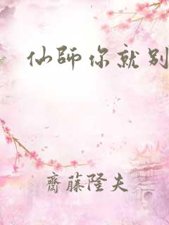 仙师你就别装了