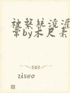 被系统浇灌的日常by木尺素