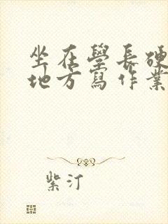 坐在学长硬硬的地方写作业