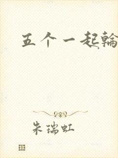 五个一起轮你