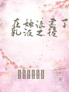 在她流尽了她的乳液之后