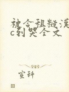 被合租糙汉室友c到哭全文