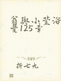 翁与小莹浴室欢爱125章