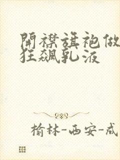 开襟旗袍做运动狂飙乳液