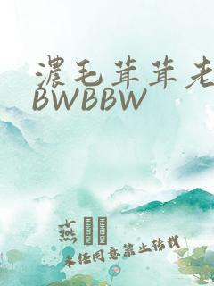 浓毛茸茸老太BBWBBW