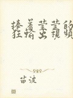 捧着莹莹的腿疯狂输出视频