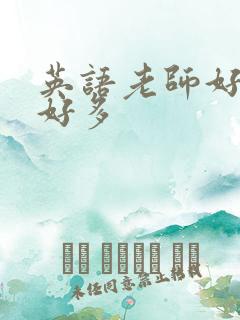 英语老师好软水好多