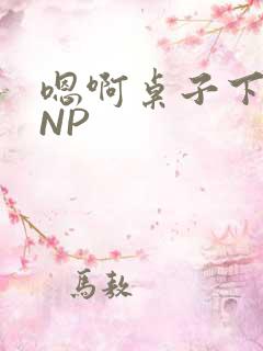 嗯啊桌子下抽插NP