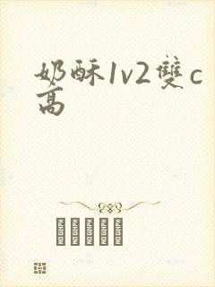 奶酥1v2双c高