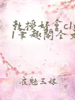 教授好会c1v1笔趣阁全文免费阅读下载