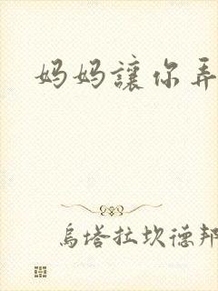 妈妈让你弄的够