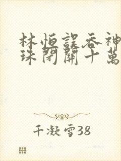 林恒误吞神秘黑珠闭关十万年是什么小说